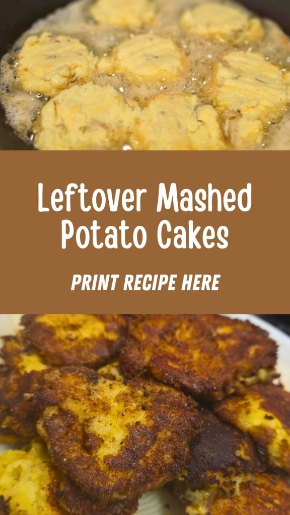 Top image shows Mashed Potato Cakes frying in oil; bottom image features golden-brown cakes on a plate. Text reads: "Leftover Mashed Potato Cakes. Print recipe here.